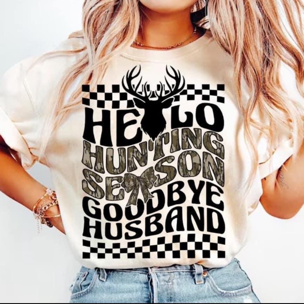 NEW CUSTOM “HELLO HUNTING SEASON GOODBYE HUSBAND” T SHIRT!!